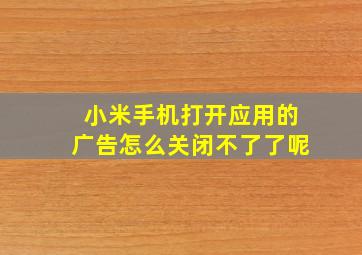 小米手机打开应用的广告怎么关闭不了了呢