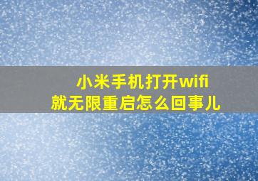 小米手机打开wifi就无限重启怎么回事儿