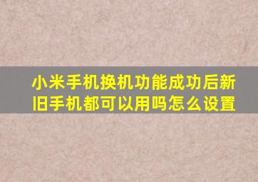 小米手机换机功能成功后新旧手机都可以用吗怎么设置