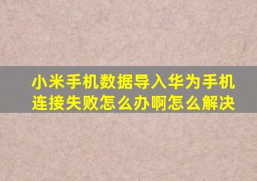 小米手机数据导入华为手机连接失败怎么办啊怎么解决