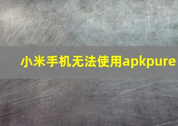 小米手机无法使用apkpure