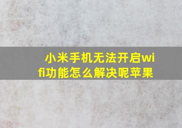 小米手机无法开启wifi功能怎么解决呢苹果