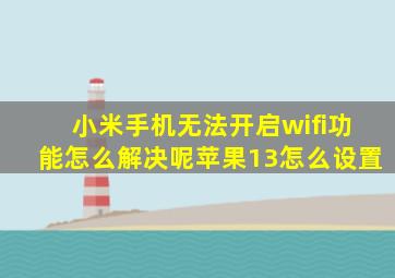 小米手机无法开启wifi功能怎么解决呢苹果13怎么设置