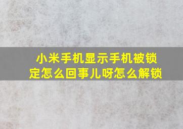 小米手机显示手机被锁定怎么回事儿呀怎么解锁