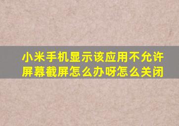 小米手机显示该应用不允许屏幕截屏怎么办呀怎么关闭