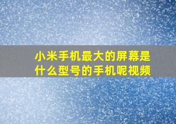 小米手机最大的屏幕是什么型号的手机呢视频