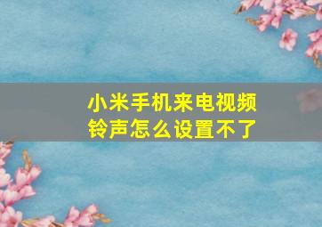 小米手机来电视频铃声怎么设置不了