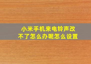 小米手机来电铃声改不了怎么办呢怎么设置