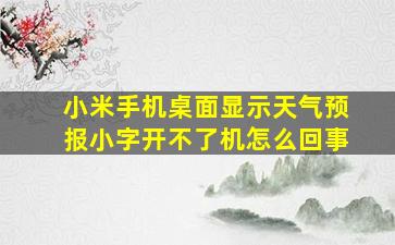 小米手机桌面显示天气预报小字开不了机怎么回事