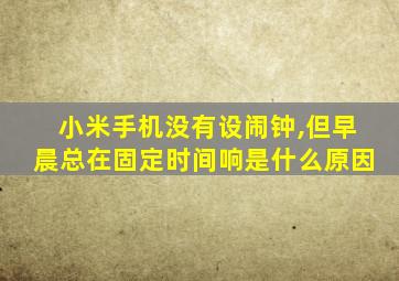 小米手机没有设闹钟,但早晨总在固定时间响是什么原因