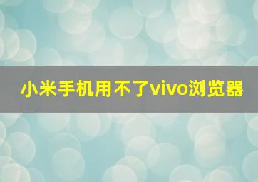 小米手机用不了vivo浏览器