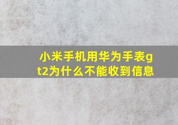 小米手机用华为手表gt2为什么不能收到信息