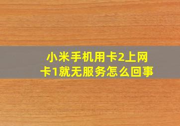 小米手机用卡2上网卡1就无服务怎么回事