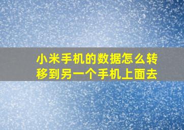 小米手机的数据怎么转移到另一个手机上面去