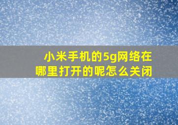 小米手机的5g网络在哪里打开的呢怎么关闭