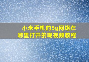 小米手机的5g网络在哪里打开的呢视频教程