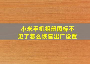 小米手机相册图标不见了怎么恢复出厂设置