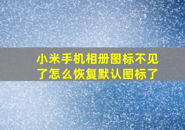 小米手机相册图标不见了怎么恢复默认图标了