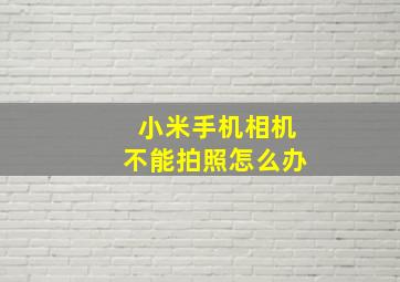 小米手机相机不能拍照怎么办