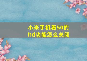 小米手机看50的hd功能怎么关闭