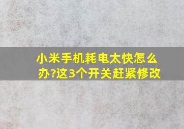 小米手机耗电太快怎么办?这3个开关赶紧修改