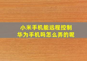 小米手机能远程控制华为手机吗怎么弄的呢