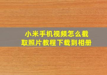 小米手机视频怎么截取照片教程下载到相册