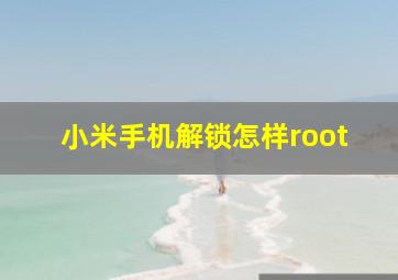 小米手机解锁怎样root