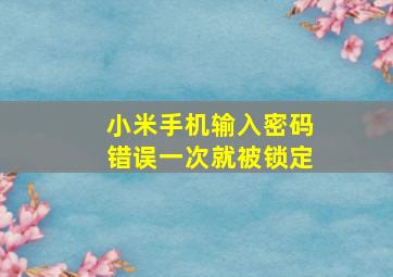 小米手机输入密码错误一次就被锁定