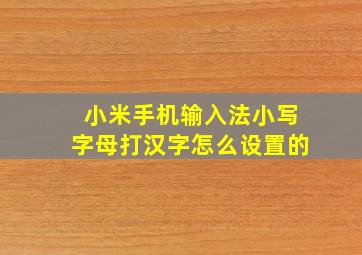 小米手机输入法小写字母打汉字怎么设置的