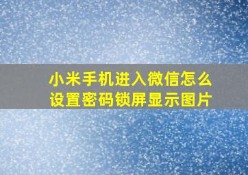 小米手机进入微信怎么设置密码锁屏显示图片