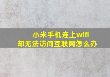 小米手机连上wifi却无法访问互联网怎么办