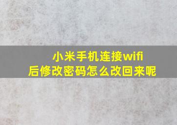 小米手机连接wifi后修改密码怎么改回来呢