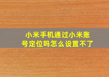 小米手机通过小米账号定位吗怎么设置不了