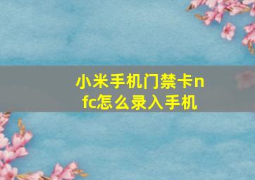 小米手机门禁卡nfc怎么录入手机