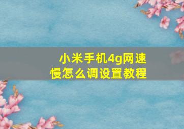 小米手机4g网速慢怎么调设置教程