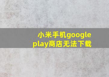 小米手机google play商店无法下载