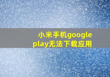 小米手机googleplay无法下载应用