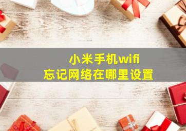 小米手机wifi忘记网络在哪里设置