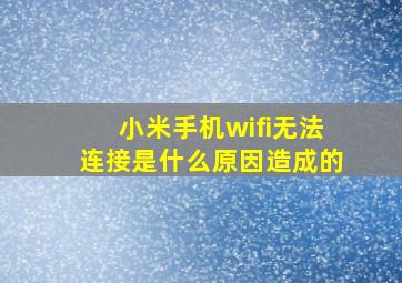 小米手机wifi无法连接是什么原因造成的