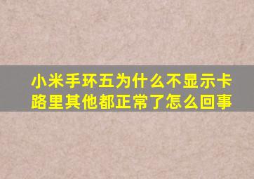 小米手环五为什么不显示卡路里其他都正常了怎么回事