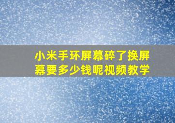 小米手环屏幕碎了换屏幕要多少钱呢视频教学