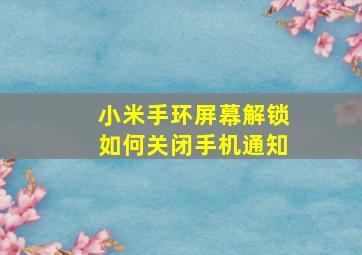 小米手环屏幕解锁如何关闭手机通知