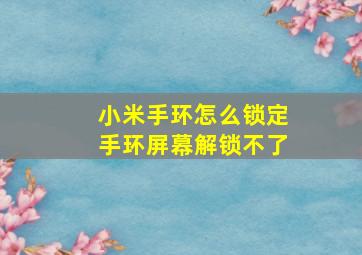 小米手环怎么锁定手环屏幕解锁不了