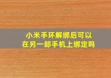 小米手环解绑后可以在另一部手机上绑定吗