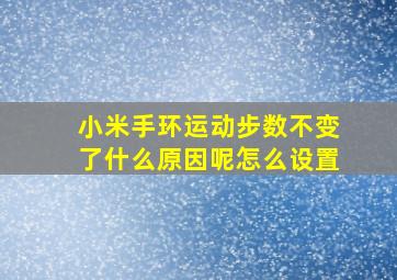 小米手环运动步数不变了什么原因呢怎么设置