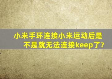 小米手环连接小米运动后是不是就无法连接keep了?