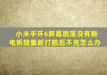 小米手环6屏幕脱落没有断电拆除重新打胶后不亮怎么办