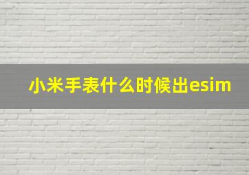 小米手表什么时候出esim