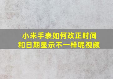 小米手表如何改正时间和日期显示不一样呢视频